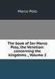 The book of Ser Marco Polo, the Venetian: concerning the kingdoms ., Volume 2, Marco Polo 