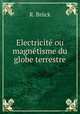 Electricite ou magnetisme du globe terrestre, R. Bruck 