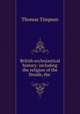 British ecclesiastical history: including the religion of the Druids, the ., Thomas Timpson 