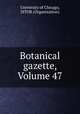 Botanical gazette, Volume 47, University of Chicago, JSTOR (Organization) 