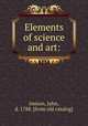 Elements of science and art:, Imison, John, d. 1788. [from old catalog] 
