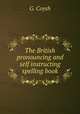 The British pronouncing and self instructing spelling book, G. Coysh 