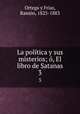 La poltica y sus misterios; , El libro de Satanas. 3, Ortega y Frias 