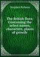The British flora: Containing the select names, characters, places of growth ., Stephen Robson 
