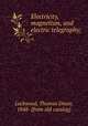 Electricity, magnetism, and electric telegraphy;, Lockwood, Thomas Dixon, 1848- [from old catalog] 