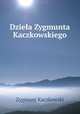 Dziela Zygmunta Kaczkowskiego, Zygmunt Kaczkowski 