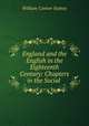 England and the English in the Eighteenth Century: Chapters in the Social ., William Connor Sydney 