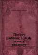 The boy problem: a study in social pedagogy, Forbush, William Byron 