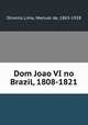 Dom Joao VI no Brazil, 1808-1821, Oliveira Lima, Manuel de, 1865-1928 