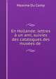 En Hollande: lettres a un ami, suivies des catalogues des musees de ., Maxime Du Camp 