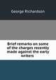 Brief remarks on some of the charges recently made against the early writers ., George Richardson 