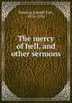 The mercy of hell, and other sermons, Newton, Joseph Fort, 1876-1950 