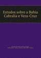 Estudos sobre a Bahia Cabralia e Vera-Cruz, Salvador Pires de Carvalho e Aragao 