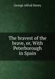 The bravest of the brave, or, With Peterborough in Spain, George Alfred Henty 