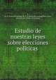 Estudio de nuestras leyes sobre elecciones poli?ticas, S., M. P. [from old catalog],M. P. S. [from old catalog],Peru. Laws, statutes, etc. [from old catalog] 