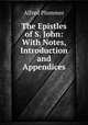 The Epistles of S. John: With Notes, Introduction and Appendices, Alfred Plummer 