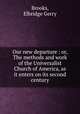 Our new departure : or, The methods and work of the Universalist Church of America, as it enters on its second century, Brooks, Elbridge Gerry 