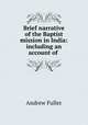 Brief narrative of the Baptist mission in India: including an account of ., Эндрю Фуллер 