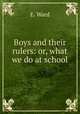 Boys and their rulers: or, what we do at school, E. Ward 