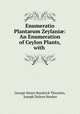 Enumeratio Plantarum Zeylani?: An Enumeration of Ceylon Plants, with ., George Henry Kendrick Thwaites, Joseph Dalton Hooker 