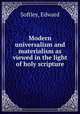 Modern universalism and materialism as viewed in the light of holy scripture, Softley, Edward 