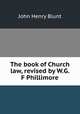 The book of Church law, revised by W.G. F Phillimore, John Henry Blunt 