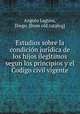 Estudios sobre la condicio?n juri?dica de los hijos ilegi?timos segun los principios y el Codigo civil vigente, Angulo Laguna, Diego. [from old catalog] 