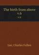 The birth from above. v.6, Lee, Charles Follen 