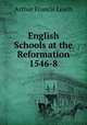 English Schools at the Reformation 1546-8, Arthur Francis Leach 