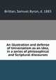 An illustration and defense of Universalism as an idea, in a series of philosophical and Scriptural discourses, Brittan, Samuel Byron, d. 1883 