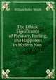 The Ethical Significance of Pleasure, Feeling, and Happiness in Modern Non ., William Kelley Wright 