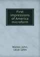 First impressions of America microform, Walter, John, 1818-1894 