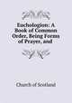 Euchologion: A Book of Common Order, Being Forms of Prayer, and ., Church of Scotland 