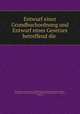 Entwurf einer Grundbuchordnung und Entwurf eines Gesetzes betreffend die ., Germany Kommission zur Ausarbeitung eines burgerlichen Gesetzbuches 