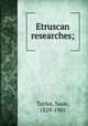 Etruscan researches;, Taylor, Isaac, 1829-1901 