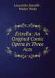 Estrella: An Original Comic Opera in Three Acts, Luscombe Searelle , Walter Parke 