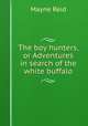 The boy hunters,or Adventures in search of the white buffalo, Mayne Reid 