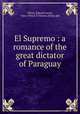 El Supremo : a romance of the great dictator of Paraguay, White, Edward Lucas, 1866-1934,E.P. Dutton (Firm) pbl 