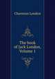The book of Jack London, Volume 1, Charmian London 