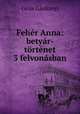 Feher Anna: betyar-tortenet 3 felvonasban, Geza Gardonyi 