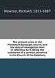 The present crisis in the Protestant Episcopal church, and the duty of evangelical men in reference to it. Being the substance of a sermon preached in the Church of the Epiphany, Newton, Richard, 1813-1887 