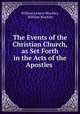 The Events of the Christian Church, as Set Forth in the Acts of the Apostles ., William Lewery Blackley, William Blackley 