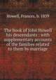 The book of John Howell & his descendants : with supplementary accounts of the families related to them by marriage, Howell, Frances, b. 1839 