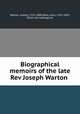 Biographical memoirs of the late Rev Joseph Warton, Warton, Joseph, 1722-1800,Wool, John, 1767-1833, [from old catalog] ed 