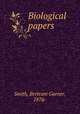 Biological papers, Smith, Bertram Garner, 1876- 