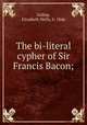 The bi-literal cypher of Sir Francis Bacon;, Gallup, Elizabeth Wells, b. 1846 