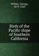 Birds of the Pacific slope of Southern California, Willett, George, 1879-1945 