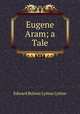 Eugene Aram; a Tale, Edward Bulwer Lytton Lytton 