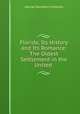 Florida, Its History and Its Romance: The Oldest Settlement in the United ., George Rainsford Fairbanks 