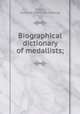 Biographical dictionary of medallists;, Forrer, Leonard. [from old catalog] 